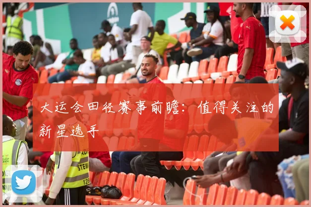 大运会田径赛事前瞻:值得关注的新星选手