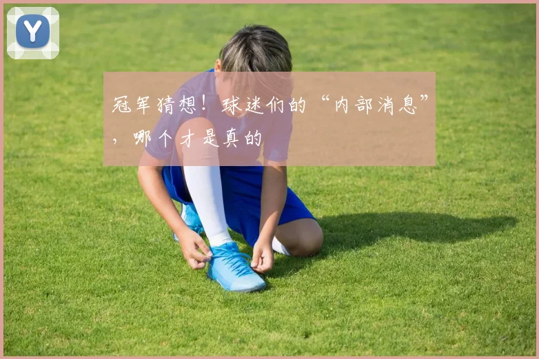 冠军猜想！球迷们的“内部消息”，哪个才是真的